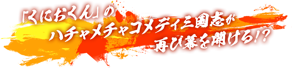 「くにおくん」のハチャメチャコメディ三国志が再び幕を開ける！？