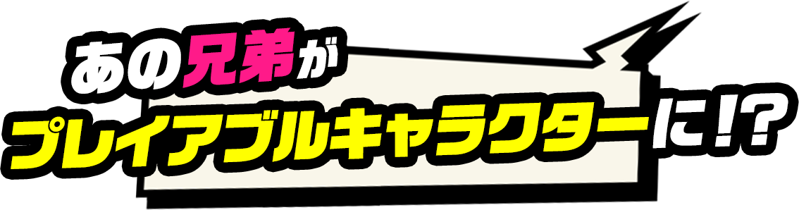 あの兄弟がプレイアブルキャラクターに！？